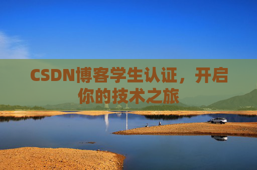 CSDN博客学生认证,开启你的技术之旅